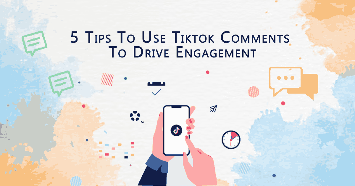 5 Tips to Use Tiktok Comments to Drive Engagement